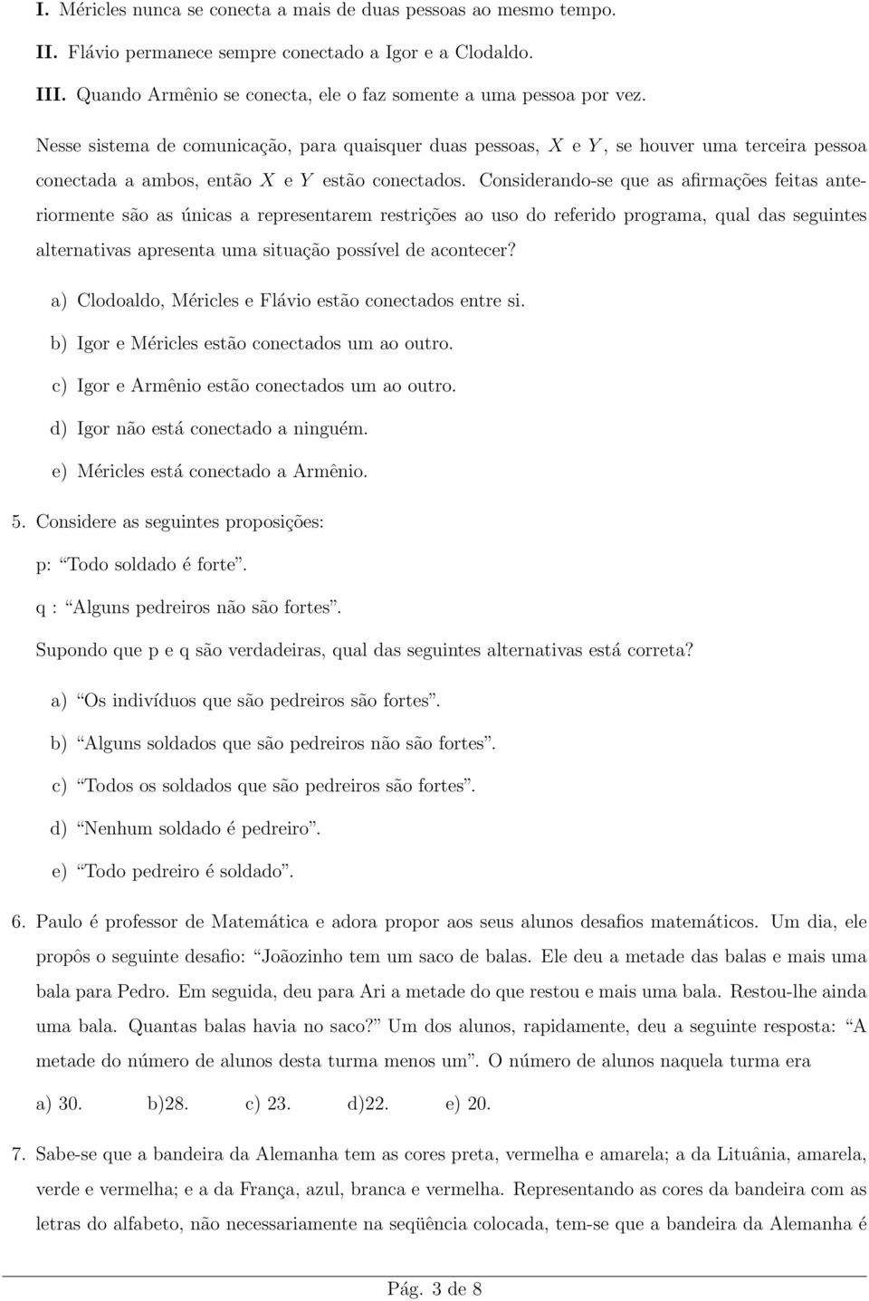 Considerando-se que as afirmações feitas anteriormente são as únicas a representarem restrições ao uso do referido programa, qual das seguintes alternativas apresenta uma situação possível de