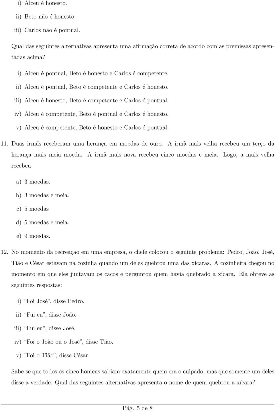 iv) Alceu é competente, Beto é pontual e Carlos é honesto. v) Alceu é competente, Beto é honesto e Carlos é pontual. 11. Duas irmãs receberam uma herança em moedas de ouro.