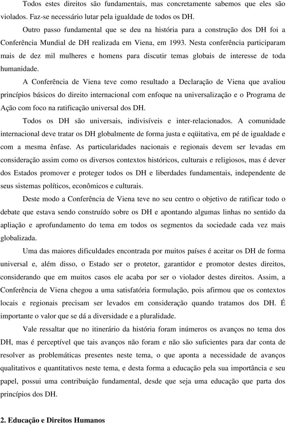 Nesta conferência participaram mais de dez mil mulheres e homens para discutir temas globais de interesse de toda humanidade.