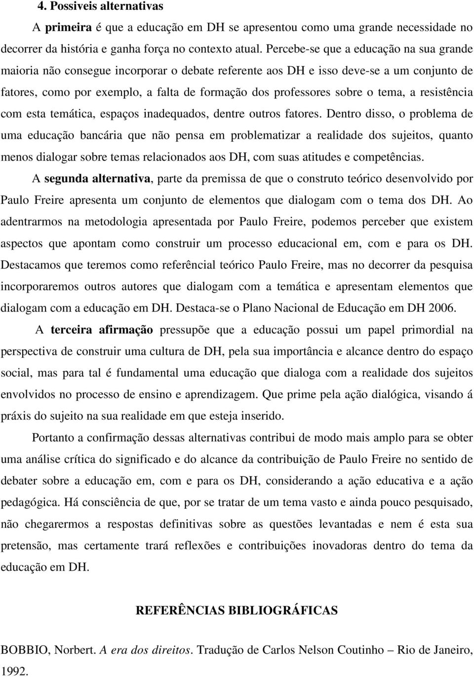 o tema, a resistência com esta temática, espaços inadequados, dentre outros fatores.