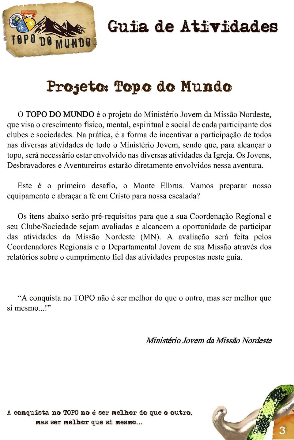 atividades da Igreja. Os Jovens, Desbravadores e Aventureiros estarão diretamente envolvidos nessa aventura. Este é o primeiro desafio, o Monte Elbrus.