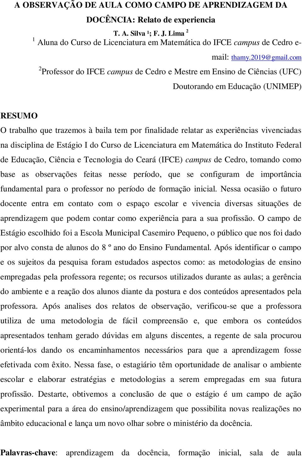 com 2 Professor do IFCE campus de Cedro e Mestre em Ensino de Ciências (UFC) Doutorando em Educação (UNIMEP) RESUMO O trabalho que trazemos à baila tem por finalidade relatar as experiências