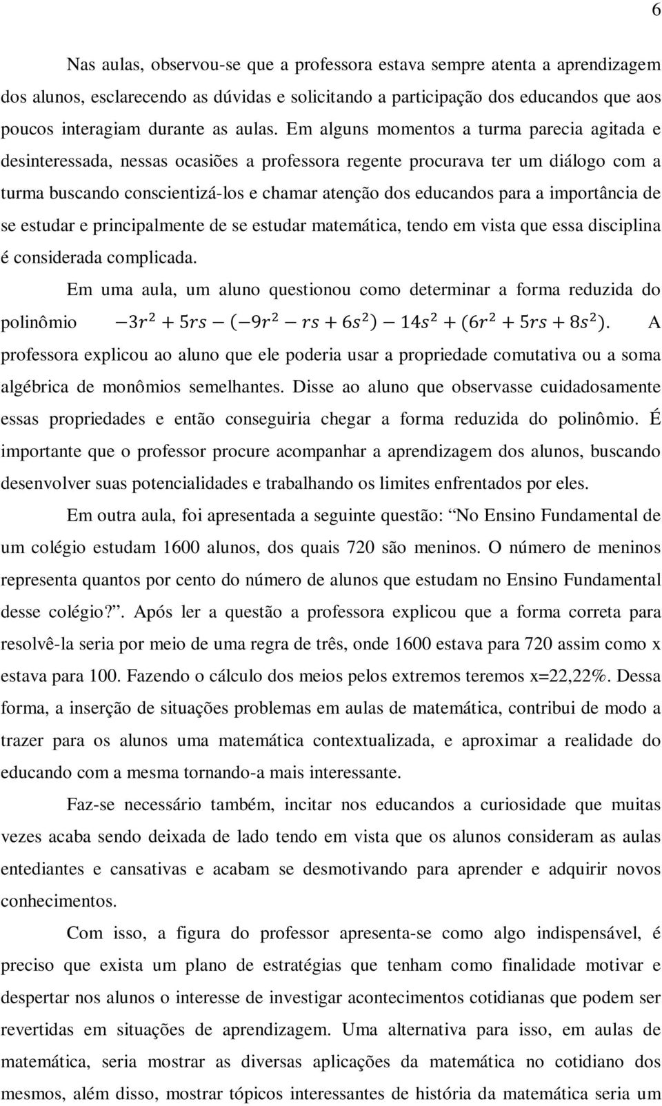 importância de se estudar e principalmente de se estudar matemática, tendo em vista que essa disciplina é considerada complicada.