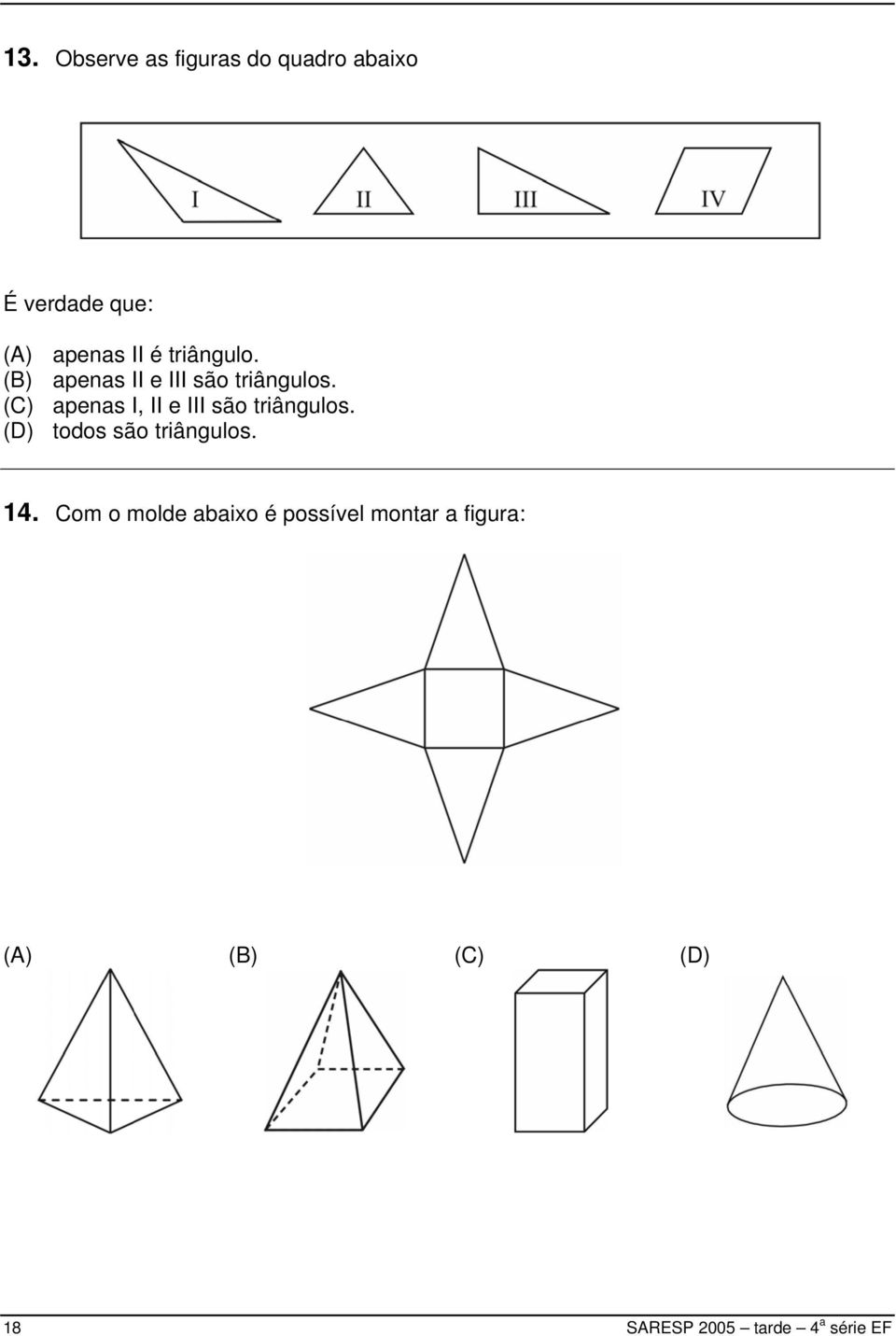 (C) apenas I, II e III são triângulos. (D) todos são triângulos. 14.