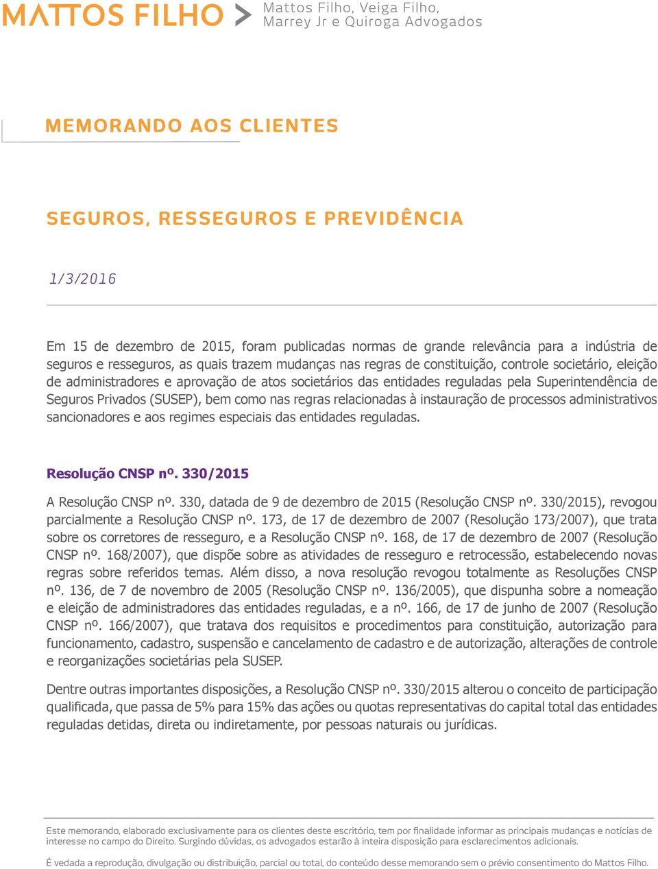 relacionadas à instauração de processos administrativos sancionadores e aos regimes especiais das entidades reguladas. Resolução CNSP nº. 330/2015 A Resolução CNSP nº.