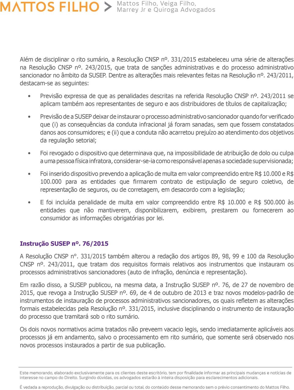 243/2011, destacam-se as seguintes: Previsão expressa de que as penalidades descritas na referida Resolução CNSP nº.