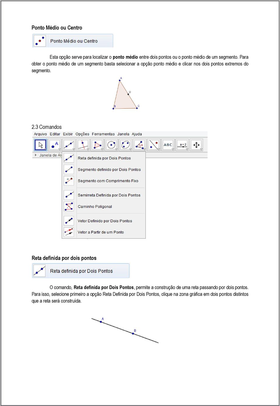 3 Comandos Reta definida por dois pontos O comando, Reta definida por Dois Pontos, permite a construção de uma reta passando por