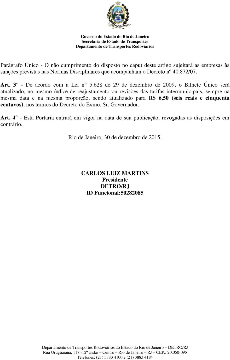 628 de 29 de dezembro de 2009, o Bilhete Único será atualizado, no mesmo índice de reajustamento ou revisões das tarifas intermunicipais, sempre na mesma data e na mesma proporção, sendo atualizado