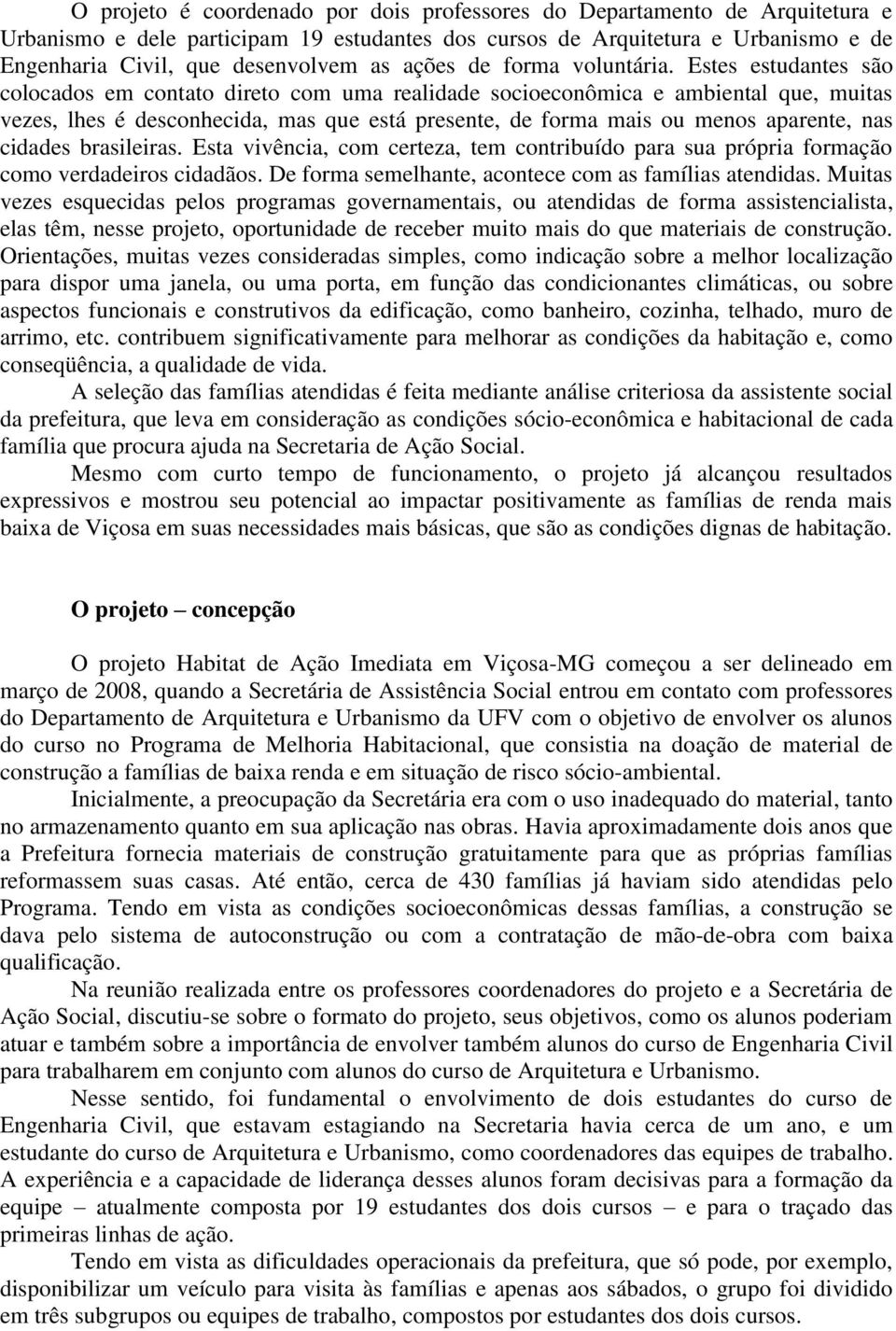 Estes estudantes são colocados em contato direto com uma realidade socioeconômica e ambiental que, muitas vezes, lhes é desconhecida, mas que está presente, de forma mais ou menos aparente, nas