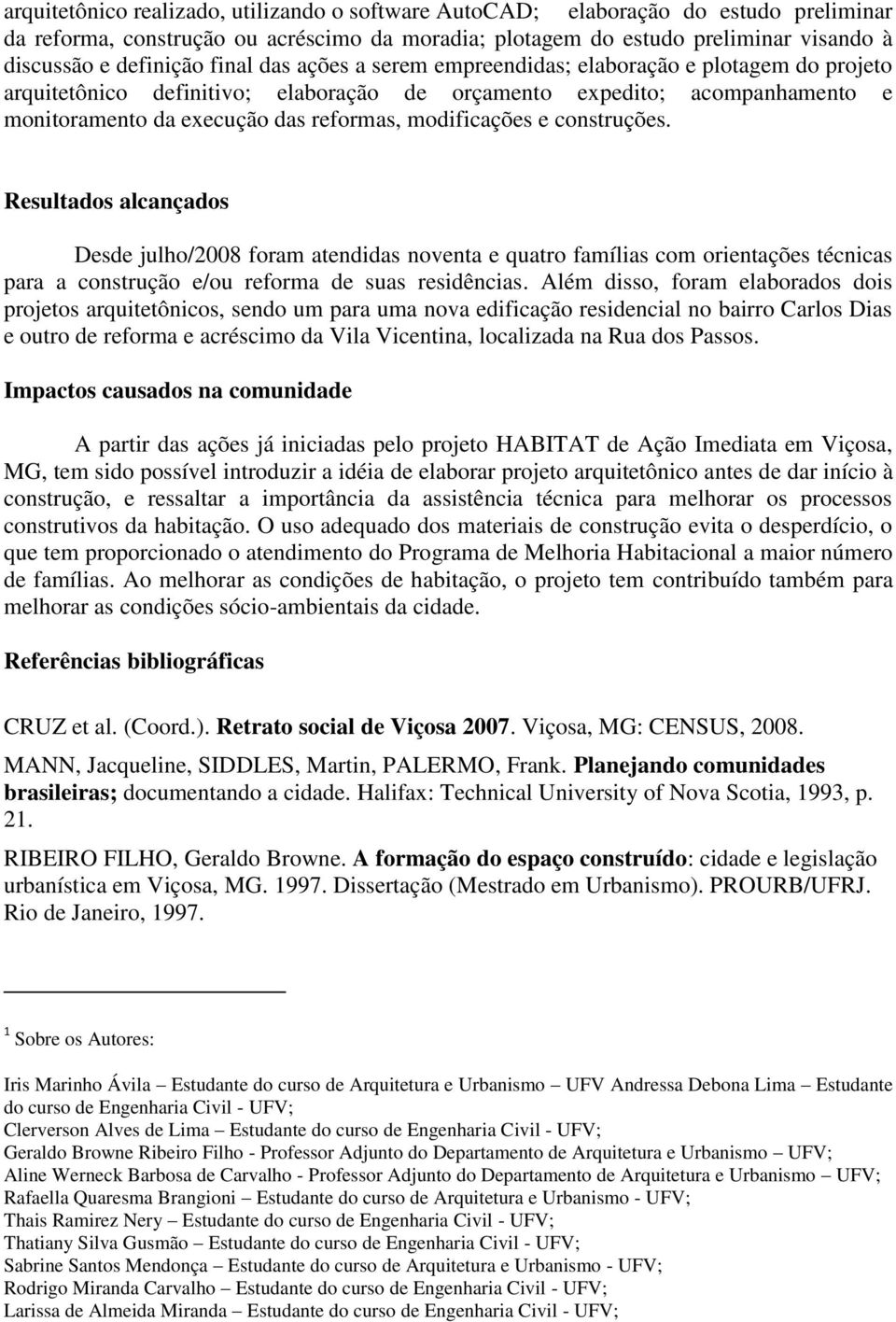 modificações e construções. Resultados alcançados Desde julho/2008 foram atendidas noventa e quatro famílias com orientações técnicas para a construção e/ou reforma de suas residências.