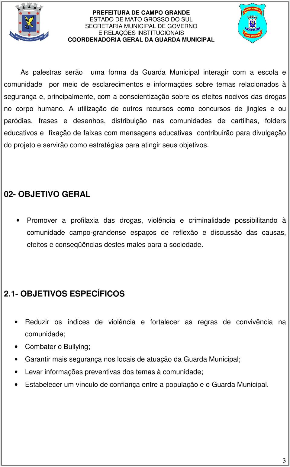 A utilização de outros recursos como concursos de jingles e ou paródias, frases e desenhos, distribuição nas comunidades de cartilhas, folders educativos e fixação de faixas com mensagens educativas