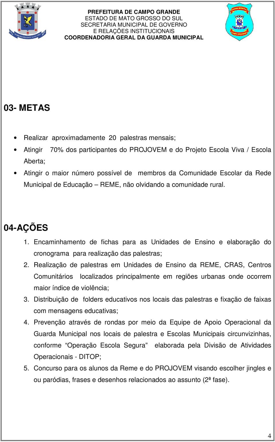 Encaminhamento de fichas para as Unidades de Ensino e elaboração do cronograma para realização das palestras; 2.