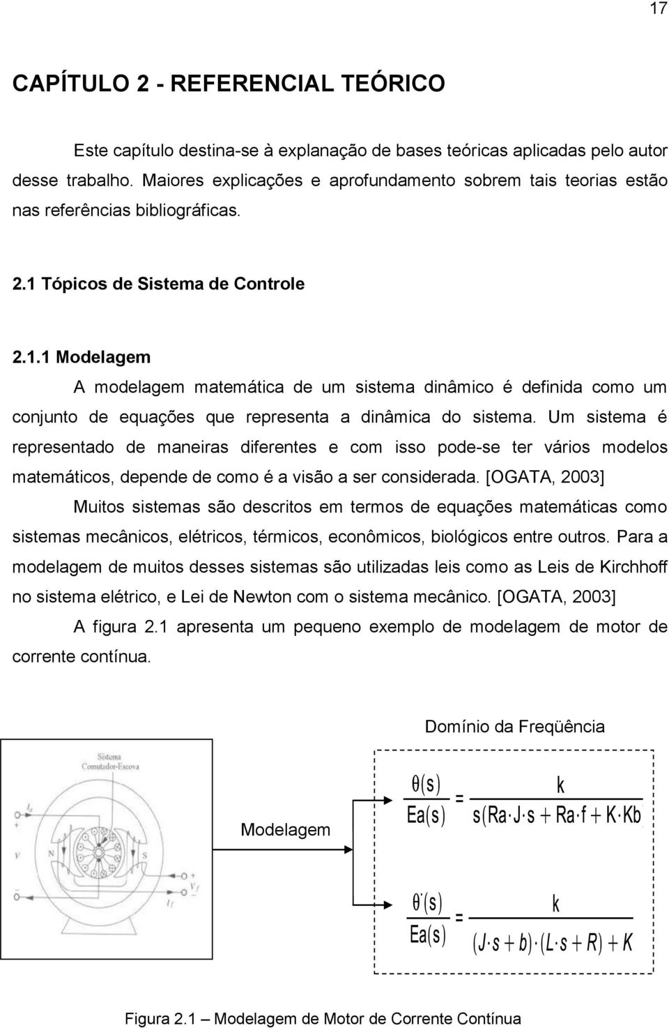 Tópicos de Sistema de Controle.1.1 Modelagem A modelagem matemática de um sistema dinâmico é definida como um conjunto de equações que representa a dinâmica do sistema.