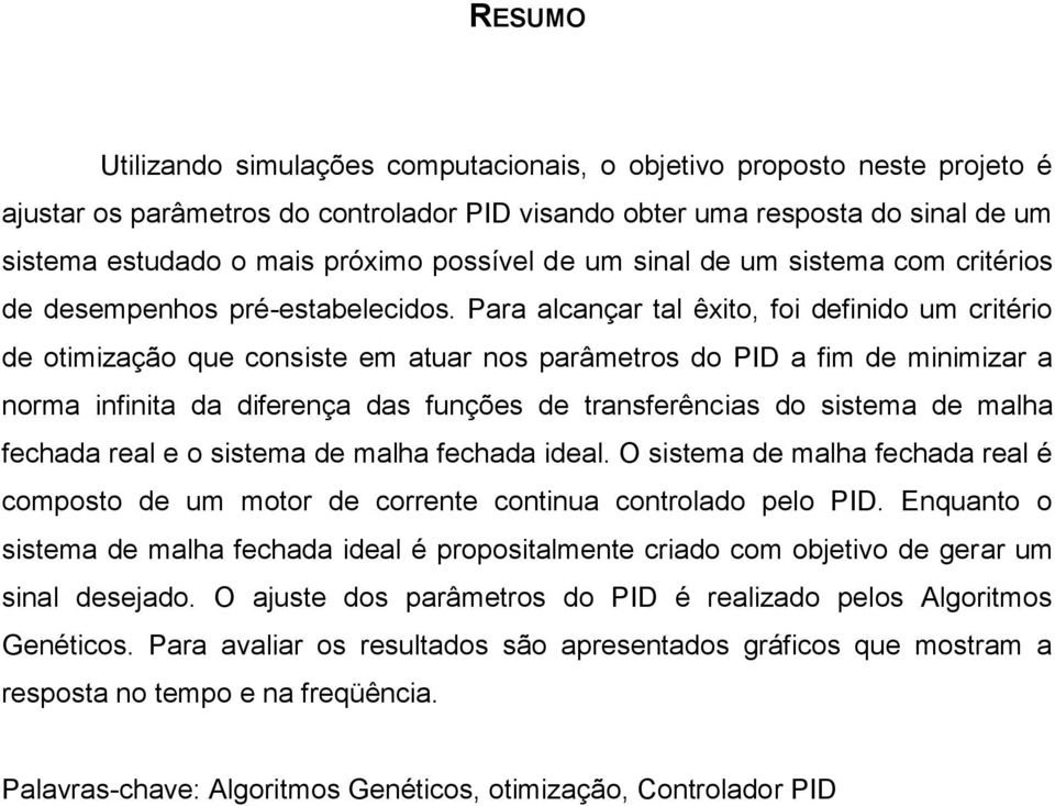 Para alcançar tal êxito, foi definido um critério de otimização que consiste em atuar nos parâmetros do PID a fim de minimizar a norma infinita da diferença das funções de transferências do sistema