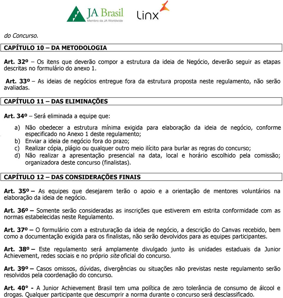 34º Será eliminada a equipe que: a) Não obedecer a estrutura mínima exigida para elaboração da ideia de negócio, conforme especificado no Anexo 1 deste regulamento; b) Enviar a ideia de negócio fora