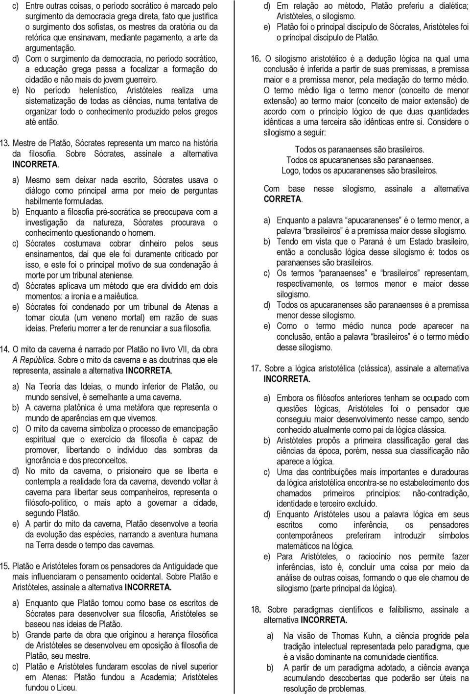 e) No período helenístico, Aristóteles realiza uma sistematização de todas as ciências, numa tentativa de organizar todo o conhecimento produzido pelos gregos até então. 13.