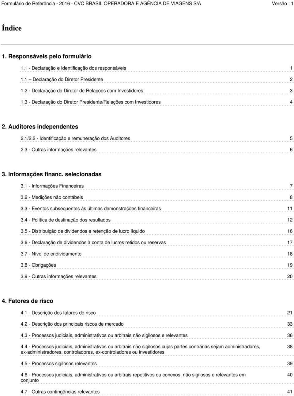 Informações financ. selecionadas 3.1 - Informações Financeiras 7 3.2 - Medições não contábeis 8 3.3 - Eventos subsequentes às últimas demonstrações financeiras 11 3.