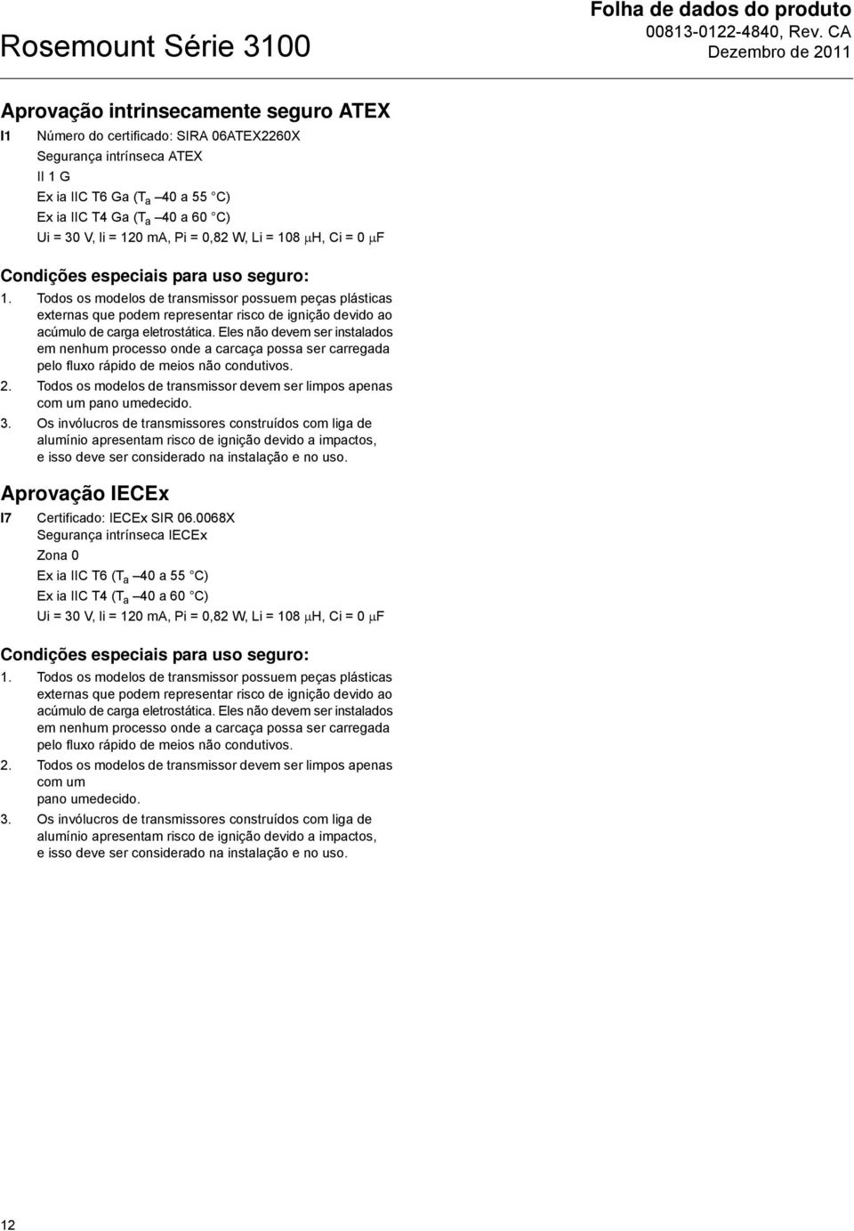 Todos os modelos de transmissor possuem peças plásticas externas que podem representar risco de ignição devido ao acúmulo de carga eletrostática.