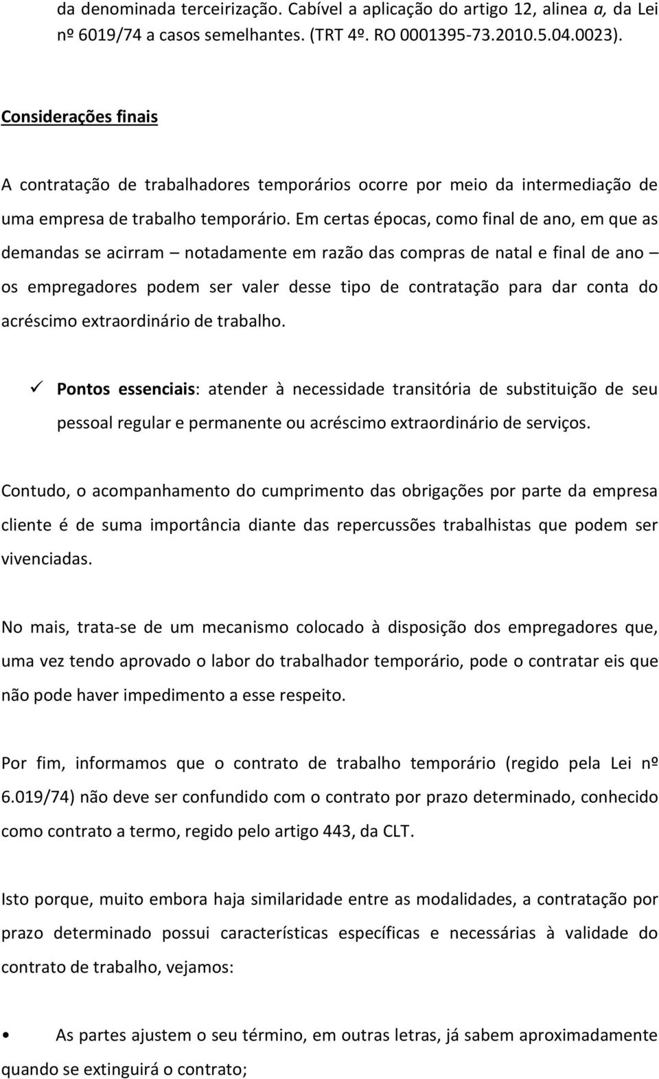 Em certas épocas, como final de ano, em que as demandas se acirram notadamente em razão das compras de natal e final de ano os empregadores podem ser valer desse tipo de contratação para dar conta do