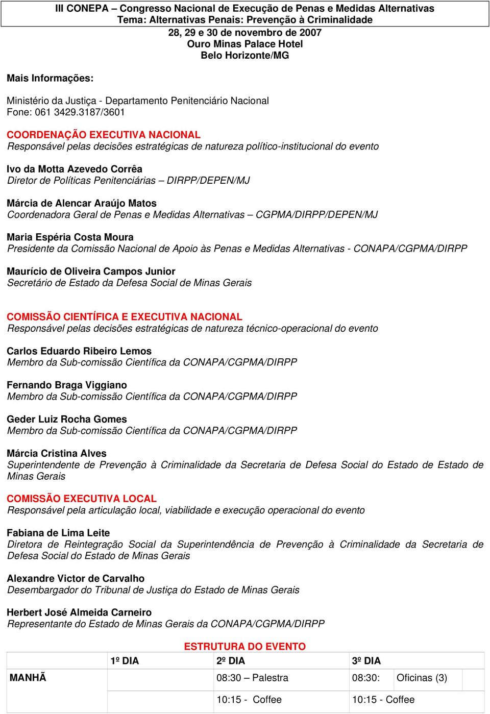 3187/3601 COORDENAÇÃO EXECUTIVA NACIONAL Responsável pelas decisões estratégicas de natureza político-institucional do evento Ivo da Motta Azevedo Corrêa Diretor de Políticas Penitenciárias