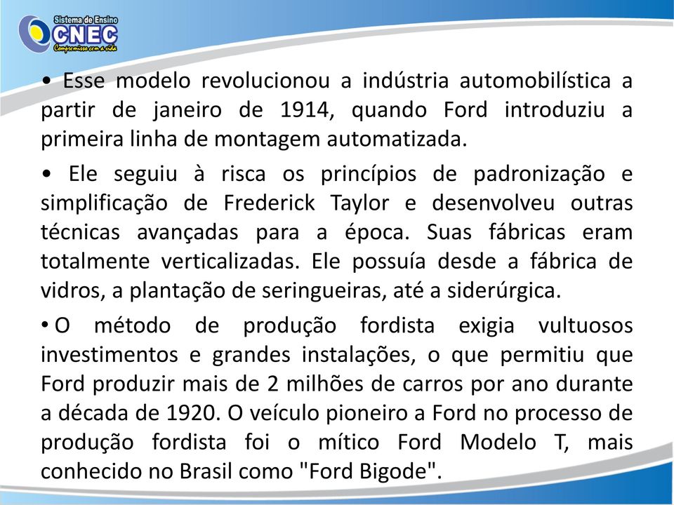 Suas fábricas eram totalmente verticalizadas. Ele possuía desde a fábrica de vidros, a plantação de seringueiras, até a siderúrgica.