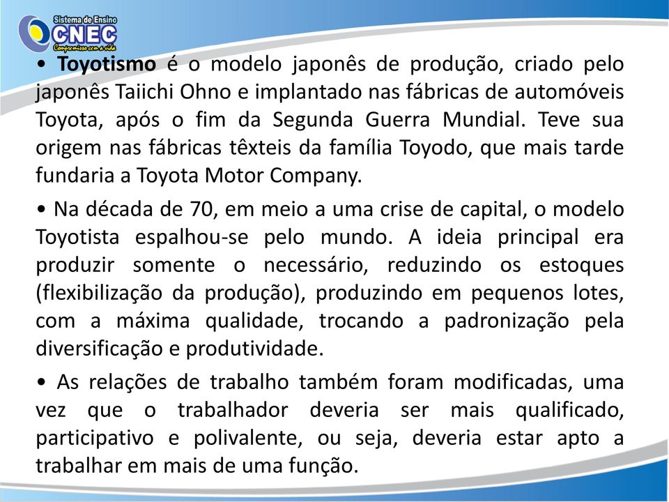 Na década de 70, em meio a uma crise de capital, o modelo Toyotista espalhou-se pelo mundo.