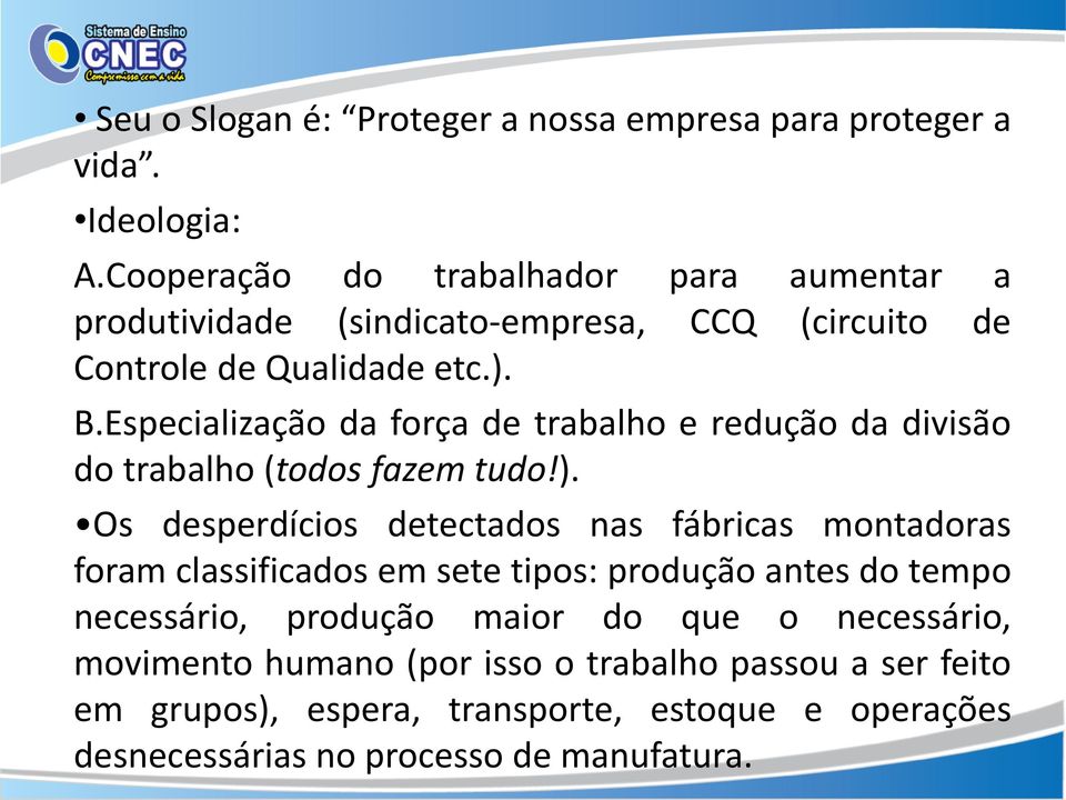 Especialização da força de trabalho e redução da divisão do trabalho (todos fazem tudo!).