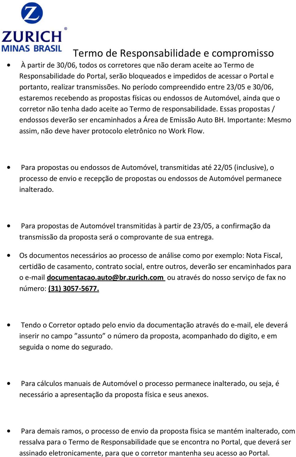 Essas propostas / endossos deverão ser encaminhados a Área de Emissão Auto BH. Importante: Mesmo assim, não deve haver protocolo eletrônico no Work Flow.