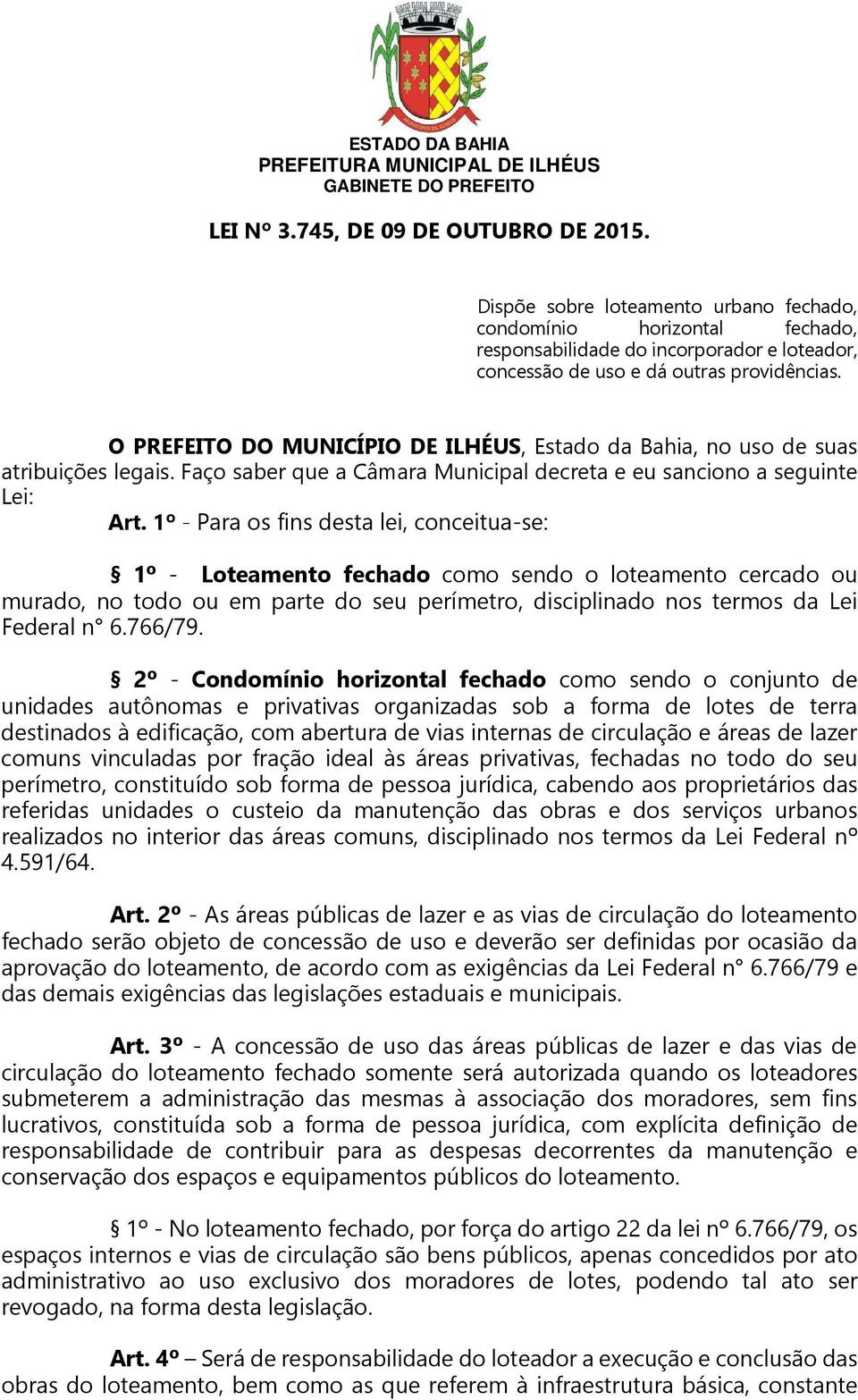 1º - Para os fins desta lei, conceitua-se: 1º - Loteamento fechado como sendo o loteamento cercado ou murado, no todo ou em parte do seu perímetro, disciplinado nos termos da Lei Federal n 6.766/79.