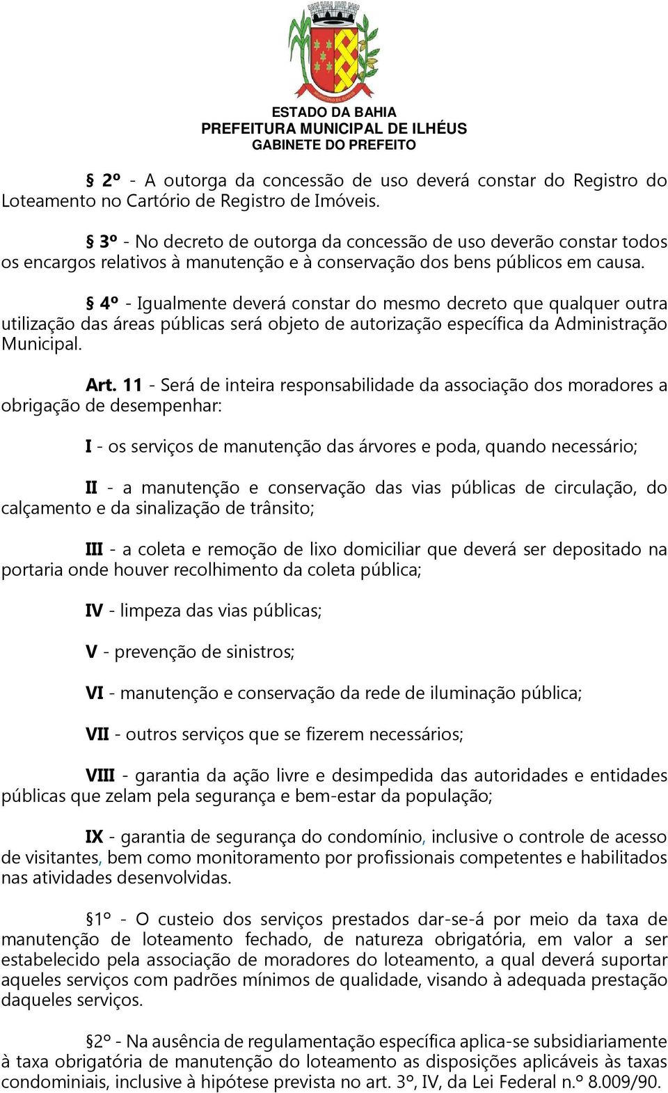 4º - Igualmente deverá constar do mesmo decreto que qualquer outra utilização das áreas públicas será objeto de autorização específica da Administração Municipal. Art.