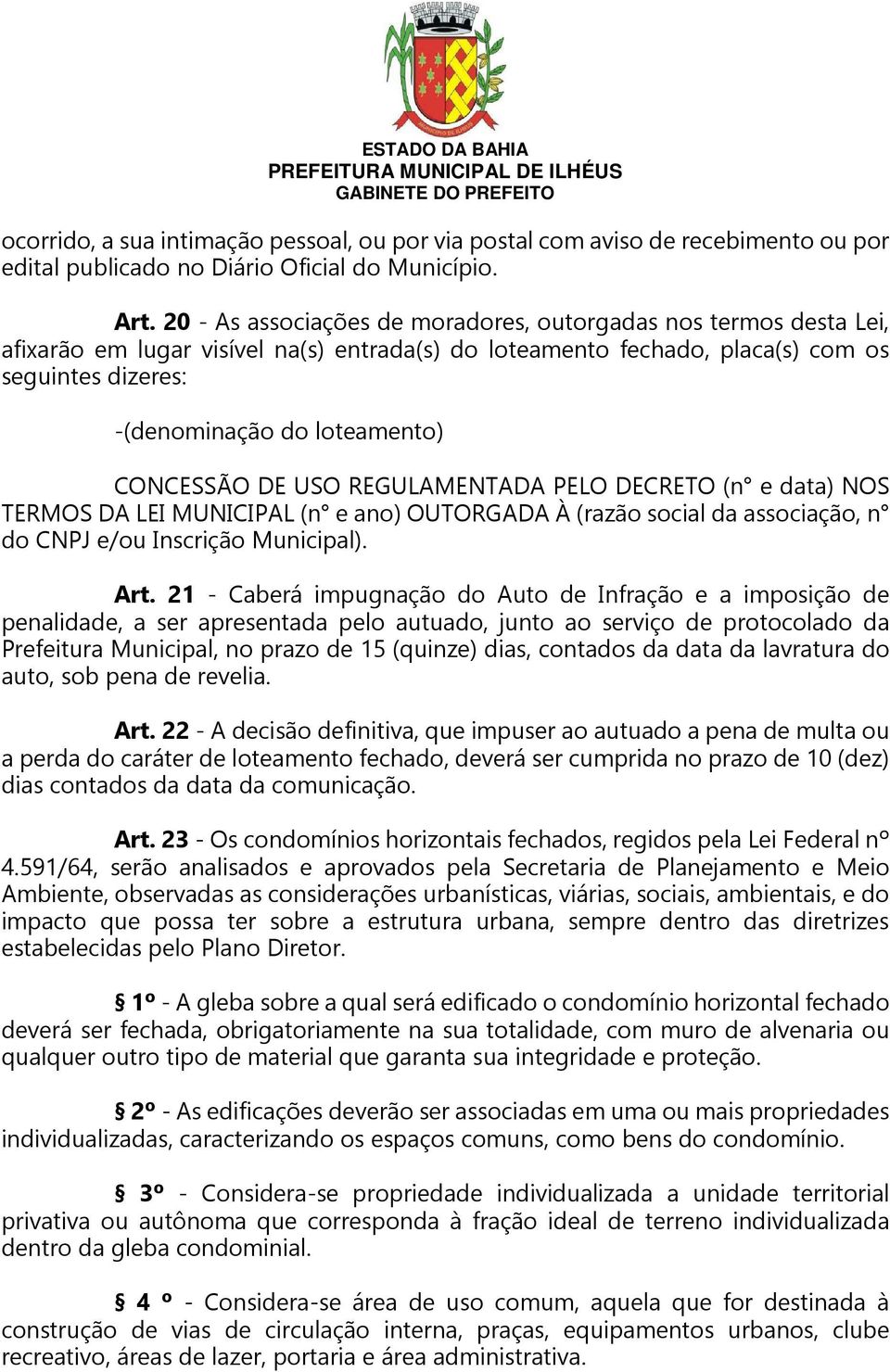 CONCESSÃO DE USO REGULAMENTADA PELO DECRETO (n e data) NOS TERMOS DA LEI MUNICIPAL (n e ano) OUTORGADA À (razão social da associação, n do CNPJ e/ou Inscrição Municipal). Art.