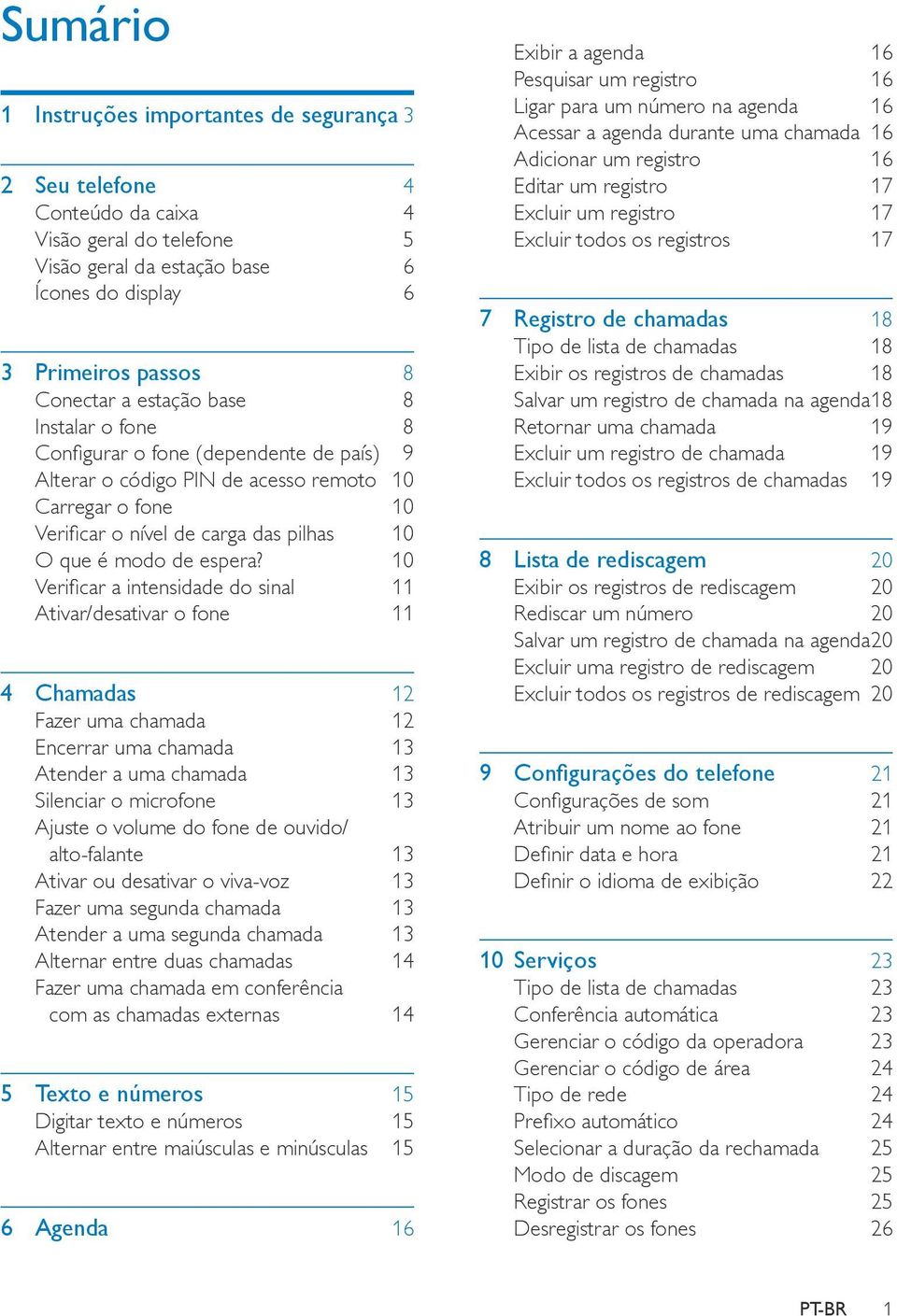 10 Verificar a intensidade do sinal 11 Ativar/desativar o fone 11 4 Chamadas 12 Fazer uma chamada 12 Encerrar uma chamada 13 Atender a uma chamada 13 Silenciar o microfone 13 Ajuste o volume do fone