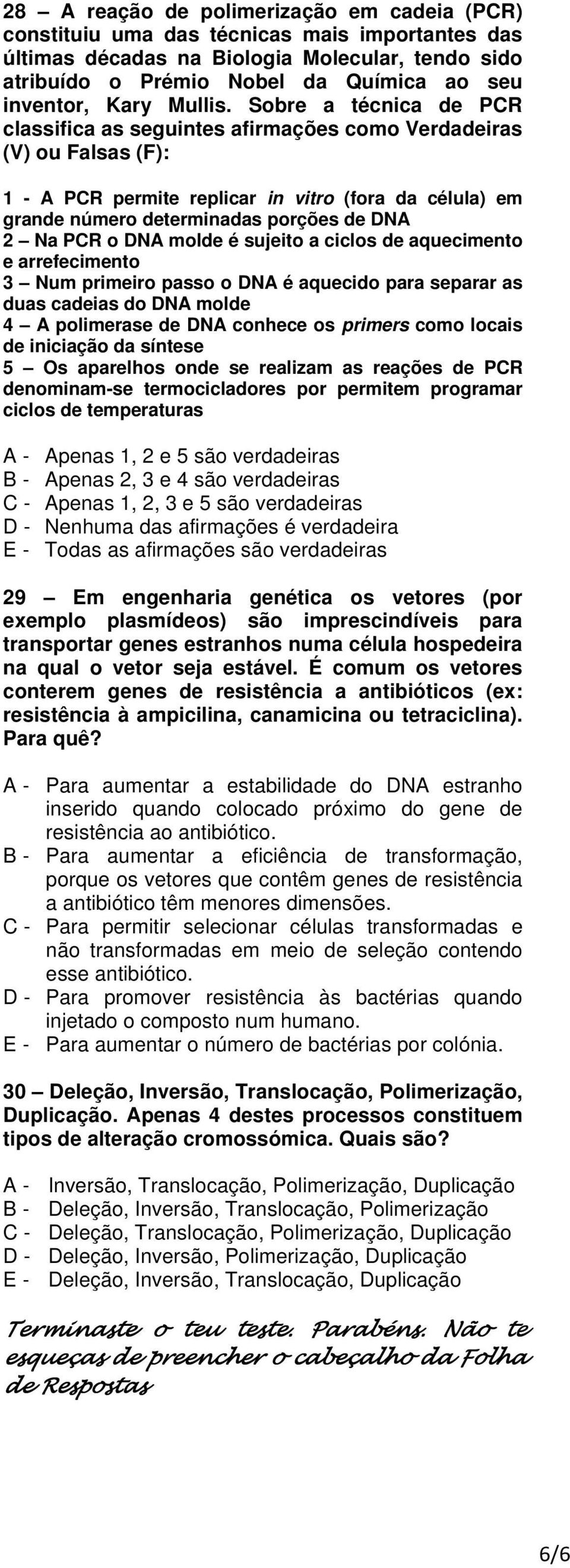 Sobre a técnica de PCR classifica as seguintes afirmações como Verdadeiras (V) ou Falsas (F): 1 - A PCR permite replicar in vitro (fora da célula) em grande número determinadas porções de DNA 2 Na