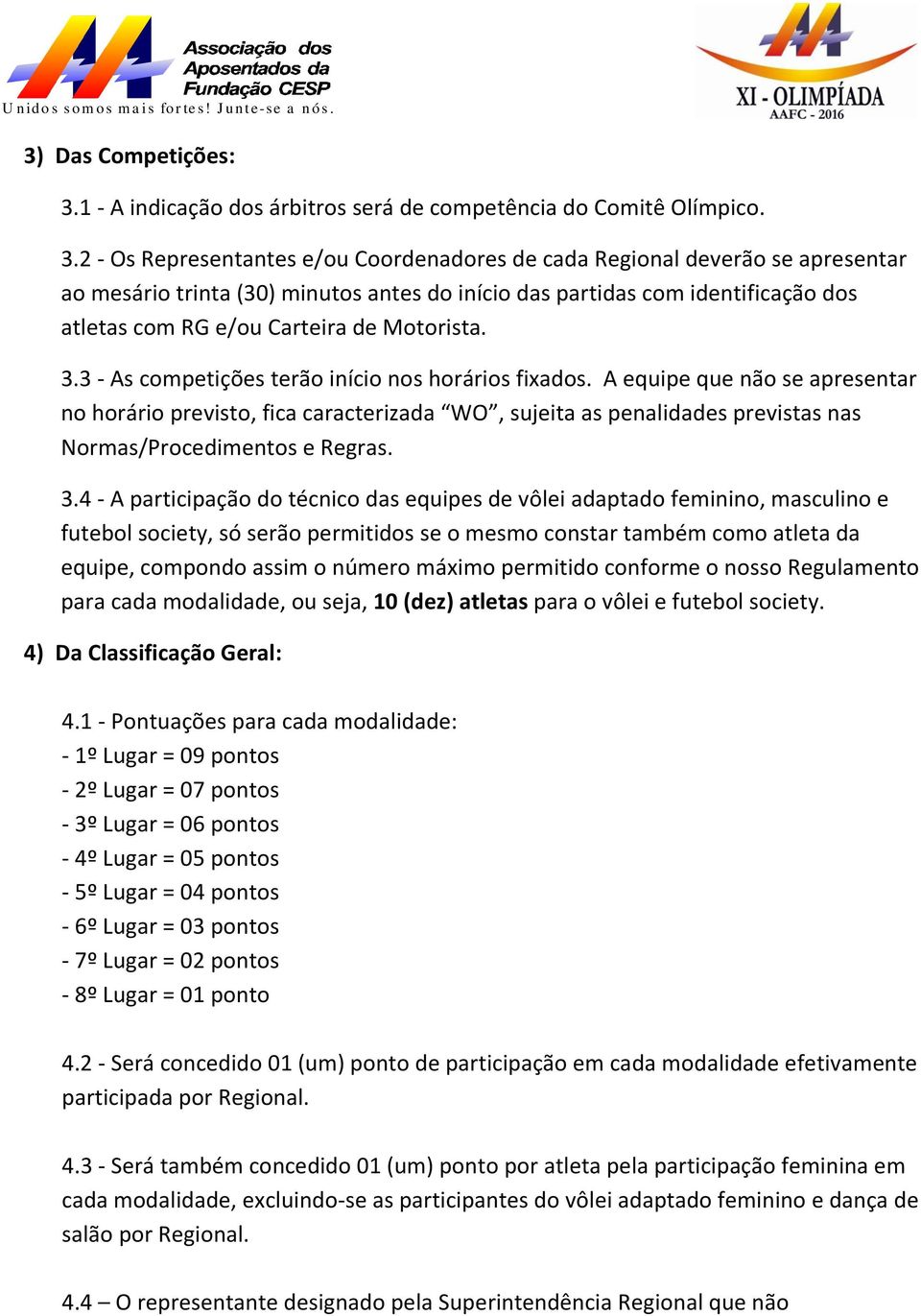 2 - Os Representantes e/ou Coordenadores de cada Regional deverão se apresentar ao mesário trinta (30) minutos antes do início das partidas com identificação dos atletas com RG e/ou Carteira de