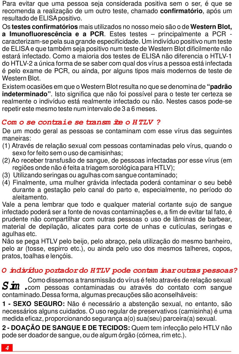 Um indivíduo positivo num teste de ELISA e que também seja positivo num teste de Western Blot dificilmente não estará infectado.