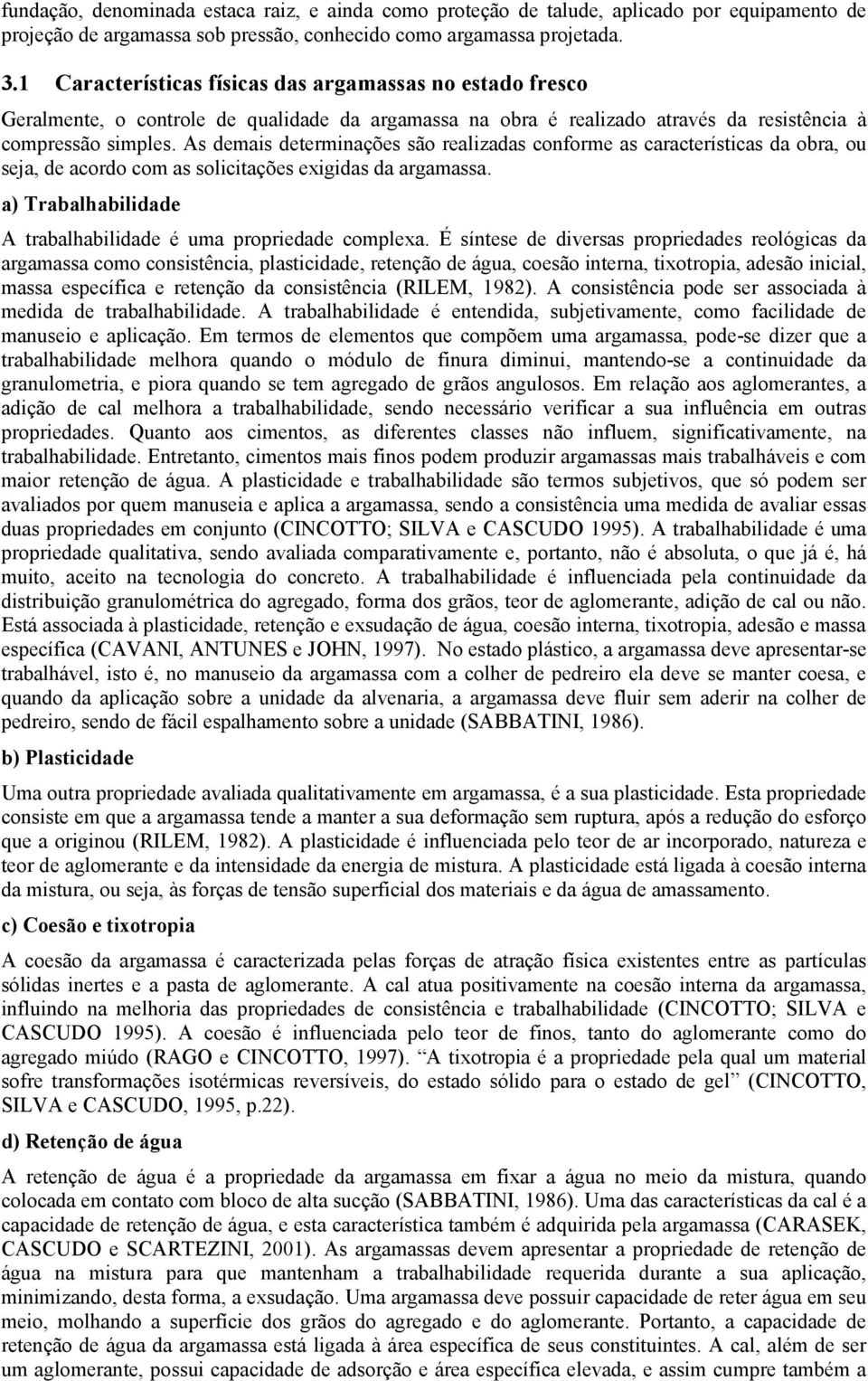 As demais determinações são realizadas conforme as características da obra, ou seja, de acordo com as solicitações exigidas da argamassa.