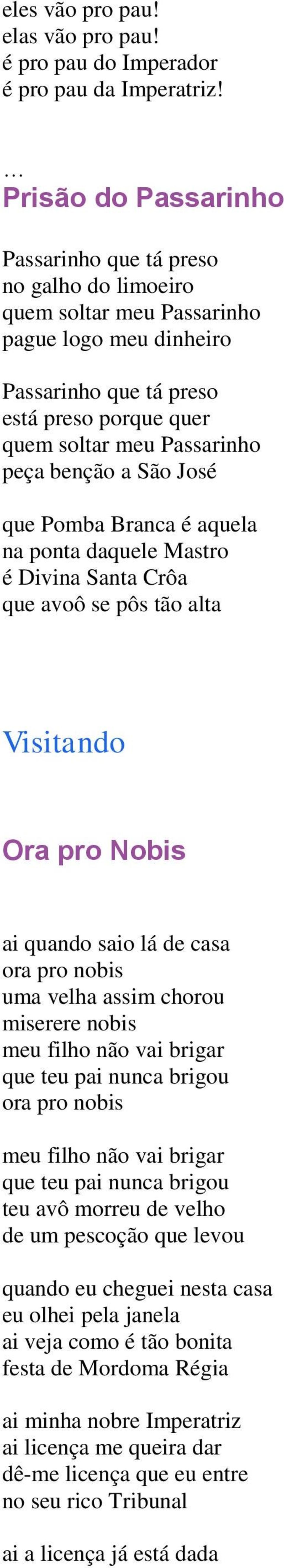 benção a São José que Pomba Branca é aquela na ponta daquele Mastro é Divina Santa Crôa que avoô se pôs tão alta Visitando Ora pro Nobis ai quando saio lá de casa ora pro nobis uma velha assim chorou