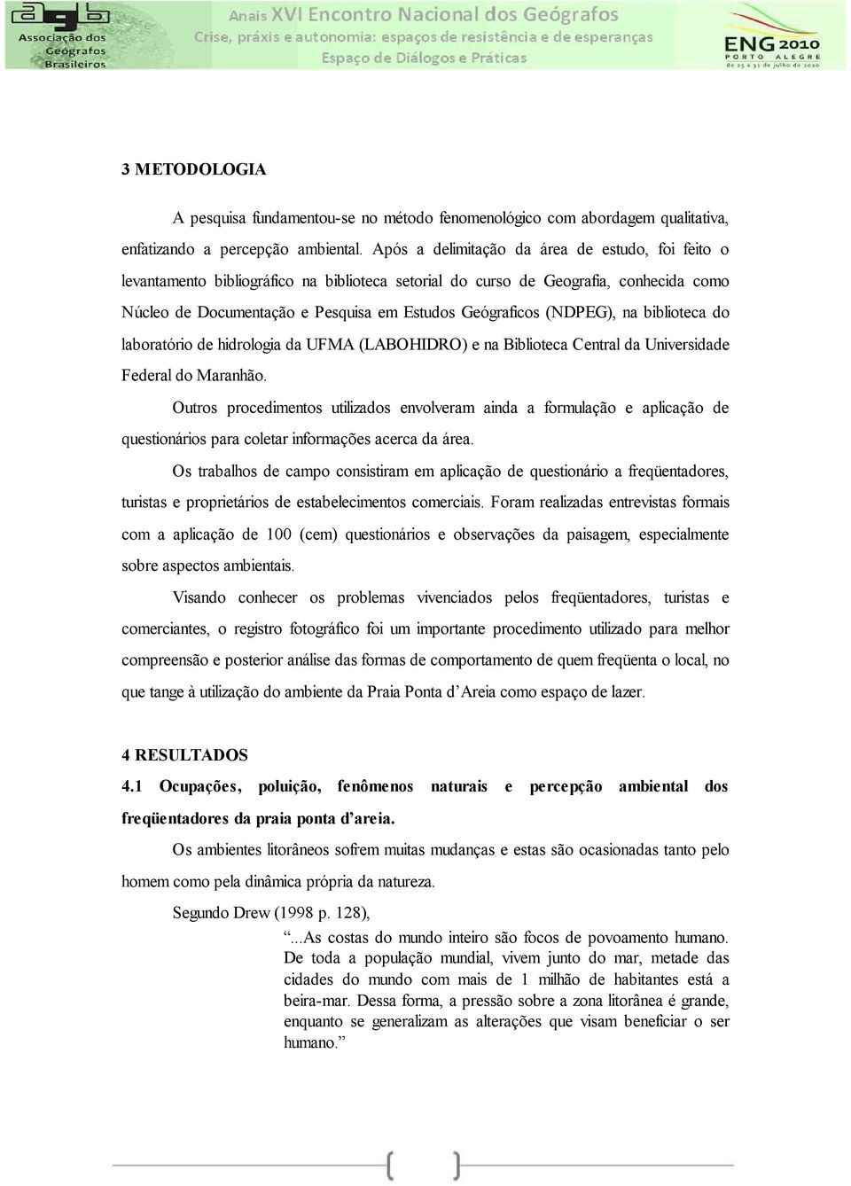 (NDPEG), na biblioteca do laboratório de hidrologia da UFMA (LABOHIDRO) e na Biblioteca Central da Universidade Federal do Maranhão.