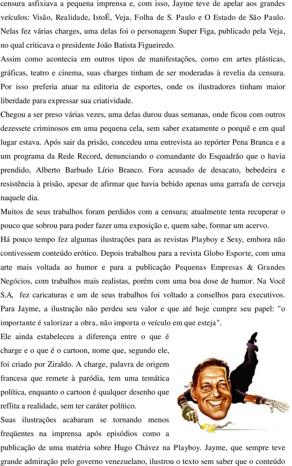 Assim como acontecia em outros tipos de manifestações, como em artes plásticas, gráficas, teatro e cinema, suas charges tinham de ser moderadas à revelia da censura.