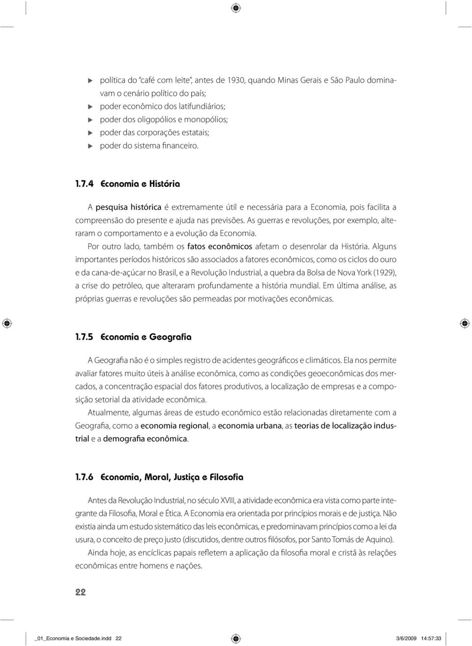 4 Economia e História A pesquisa histórica é extremamente útil e necessária para a Economia, pois facilita a compreensão do presente e ajuda nas previsões.