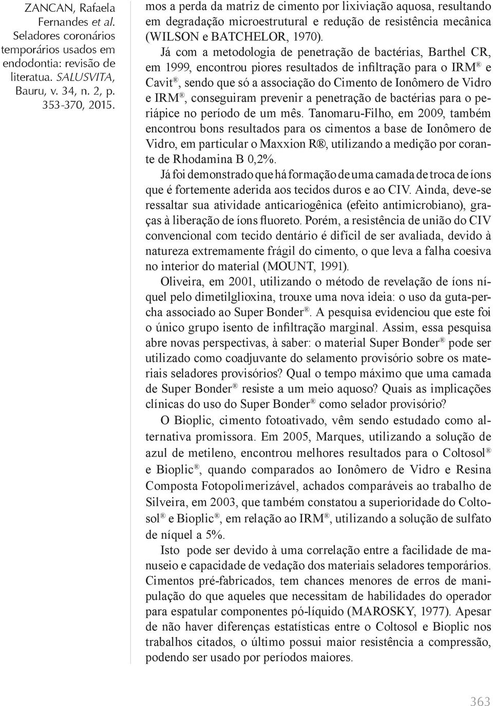 conseguiram prevenir a penetração de bactérias para o periápice no período de um mês.