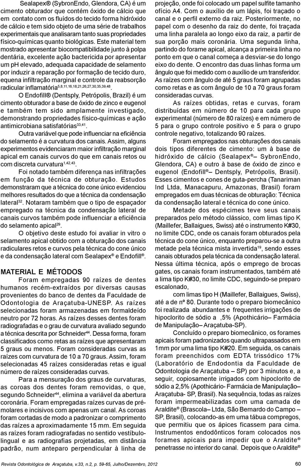 Este material tem mostrado apresentar biocompatibilidade junto à polpa dentária, excelente ação bactericida por apresentar um ph elevado, adequada capacidade de selamento por induzir a reparação por