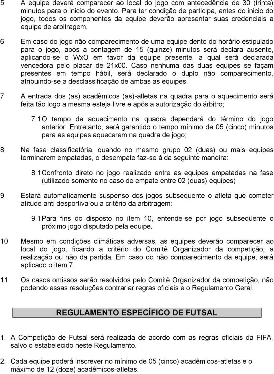 6 Em caso do jogo não comparecimento de uma equipe dento do horário estipulado para o jogo, após a contagem de 15 (quinze) minutos será declara ausente, aplicando-se o WxO em favor da equipe