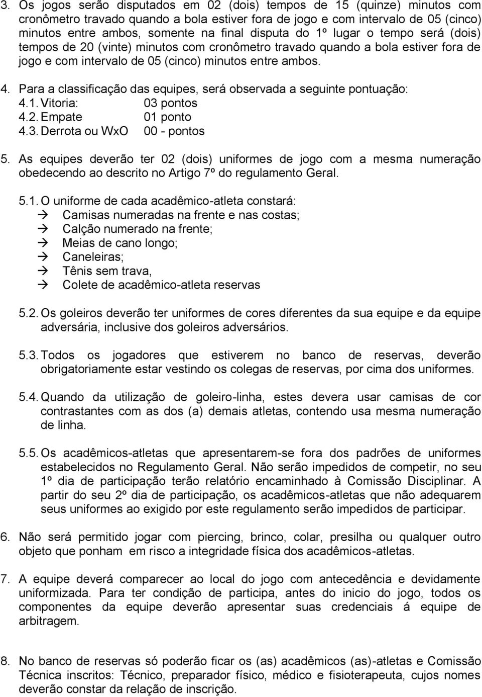 Para a classificação das equipes, será observada a seguinte pontuação: 4.1. Vitoria: 03 pontos 4.2. Empate 01 ponto 4.3. Derrota ou WxO 00 - pontos 5.