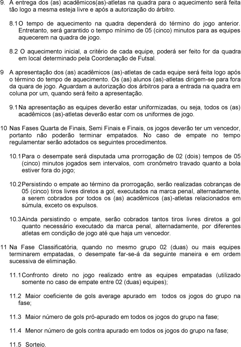 2 O aquecimento inicial, a critério de cada equipe, poderá ser feito for da quadra em local determinado pela Coordenação de Futsal.