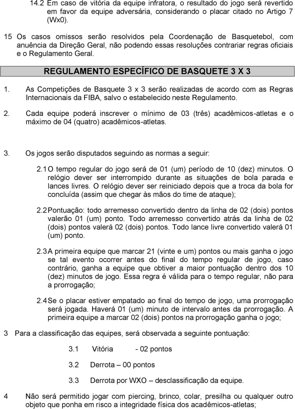 REGULAMENTO ESPECÍFICO DE BASQUETE 3 X 3 1. As Competições de Basquete 3 x 3 serão realizadas de acordo com as Regras Internacionais da FIBA, salvo o estabelecido neste Regulamento. 2.