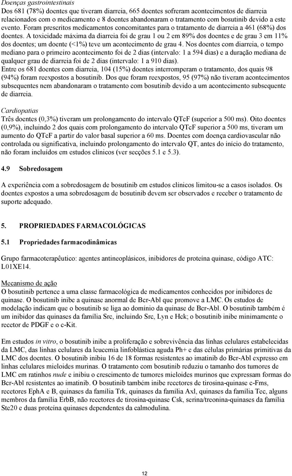 A toxicidade máxima da diarreia foi de grau 1 ou 2 em 89% dos doentes e de grau 3 em 11% dos doentes; um doente (<1%) teve um acontecimento de grau 4.