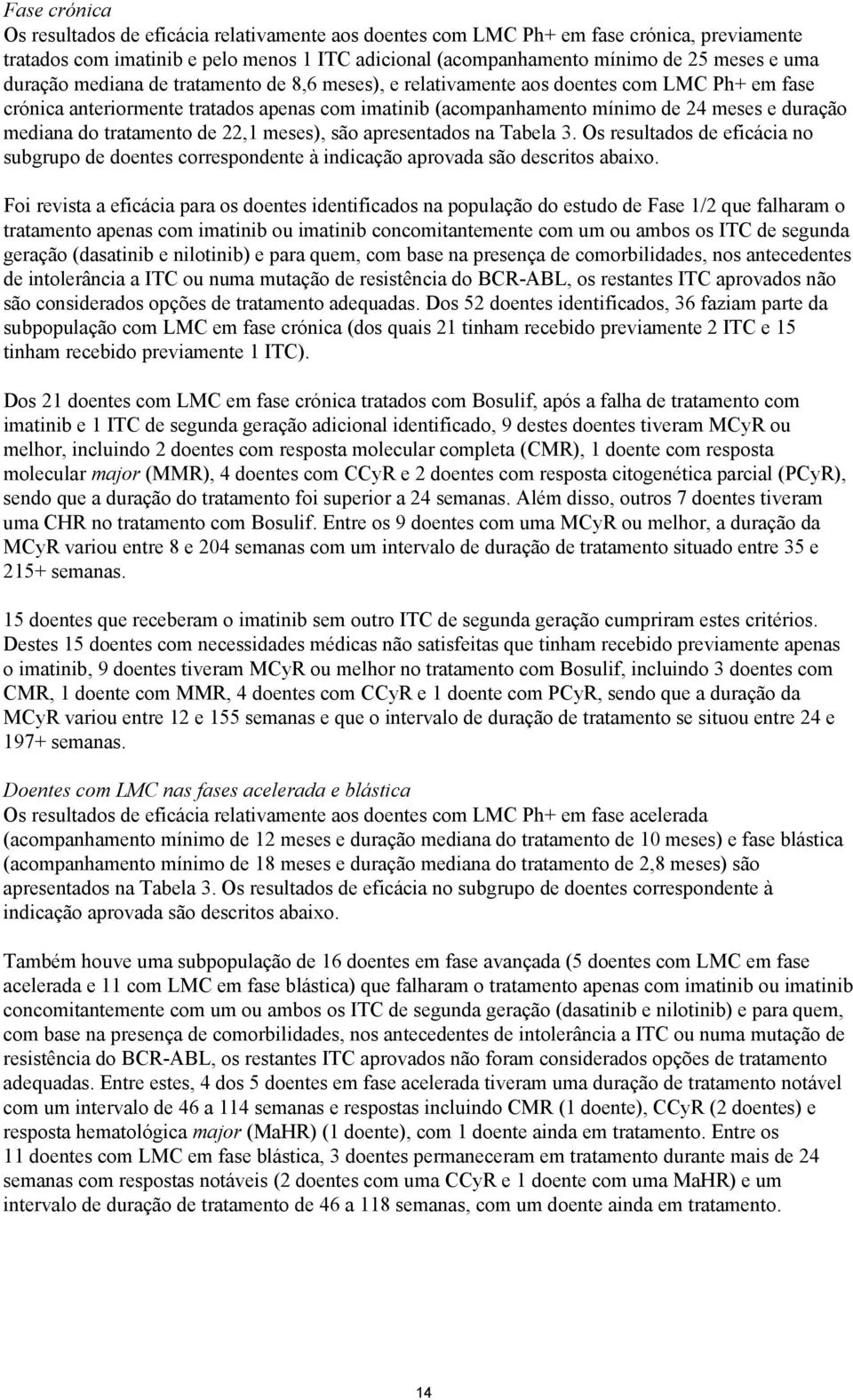 tratamento de 22,1 meses), são apresentados na Tabela 3. Os resultados de eficácia no subgrupo de doentes correspondente à indicação aprovada são descritos abaixo.