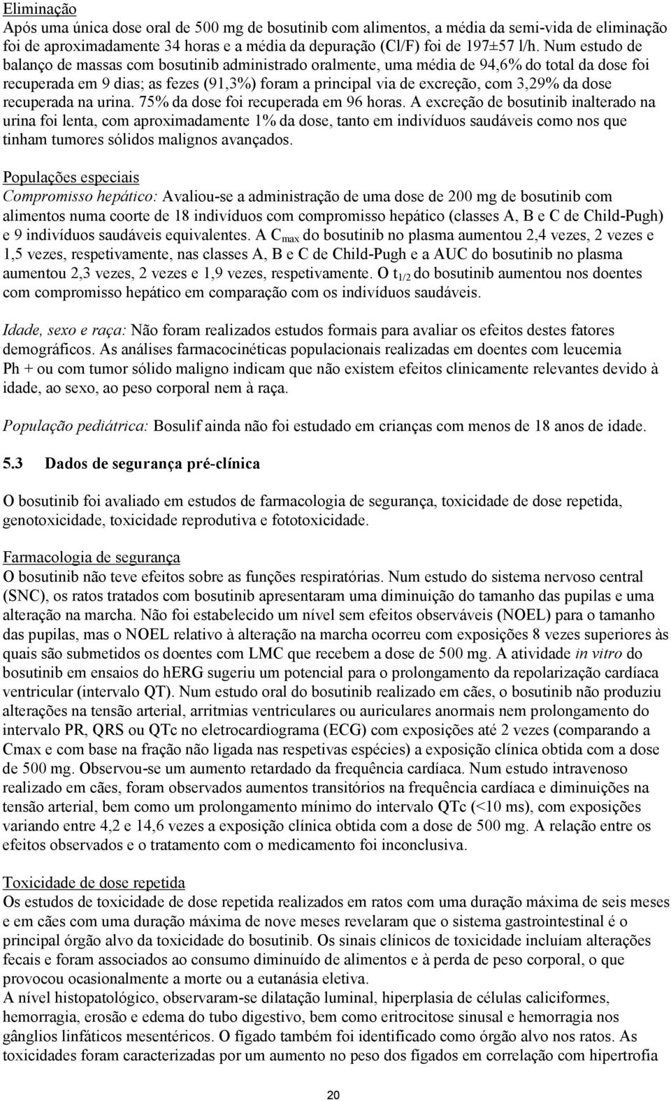 dose recuperada na urina. 75% da dose foi recuperada em 96 horas.