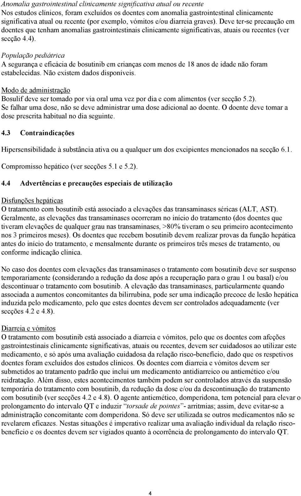 População pediátrica A segurança e eficácia de bosutinib em crianças com menos de 18 anos de idade não foram estabelecidas. Não existem dados disponíveis.